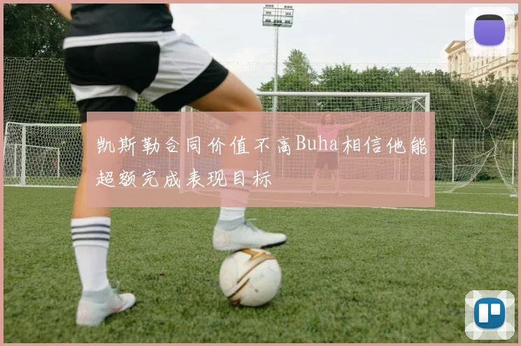 凯斯勒合同价值不高Buha相信他能超额完成表现目标